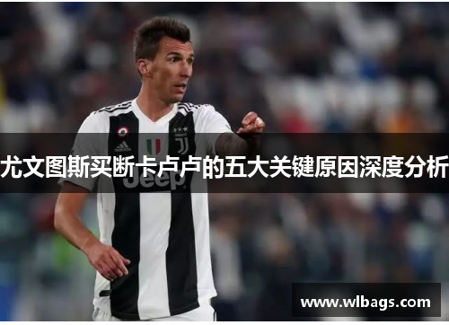 尤文图斯买断卡卢卢的五大关键原因深度分析