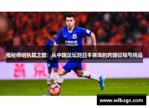 揭秘傅明执裁之路：从中国足坛到日本赛场的跨国征程与挑战