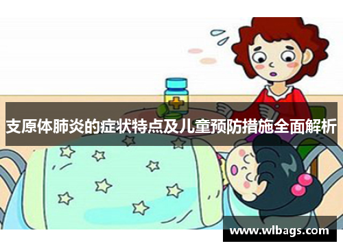 支原体肺炎的症状特点及儿童预防措施全面解析